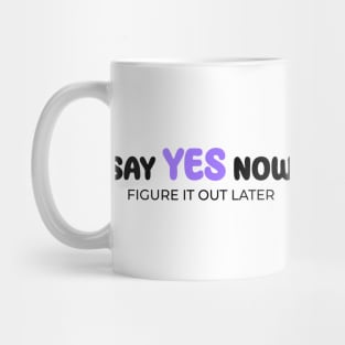 Say yes now, figure it out later Mug